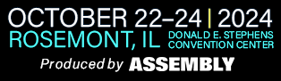 October 22–24 | 2024
Rosemont, IL
Donald E. Stephens Convention Center
Produced By ASSEMBLY